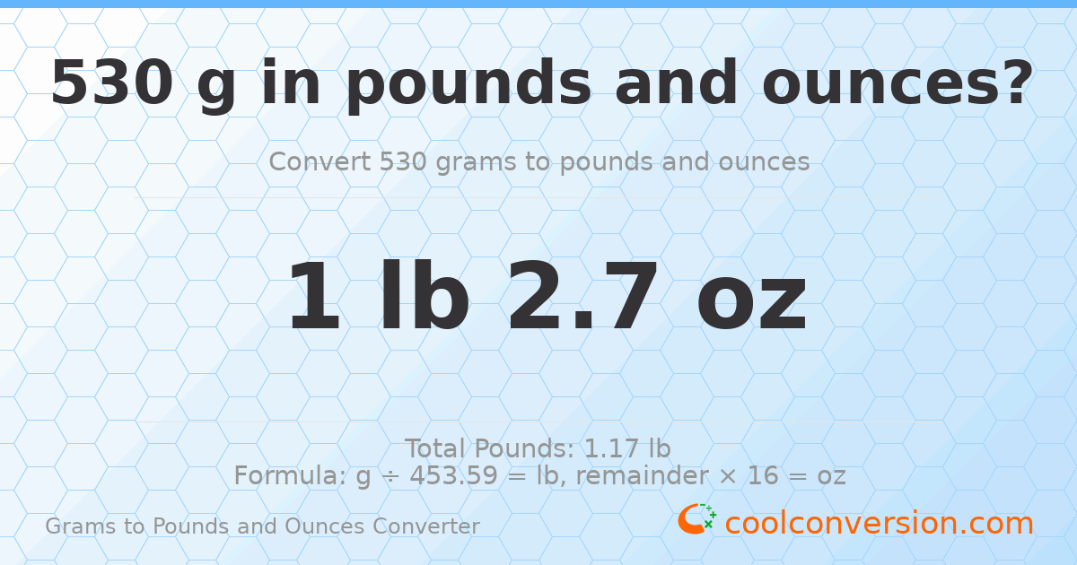 530 g to lb and oz — 530 g = 1 lb 2.7 oz