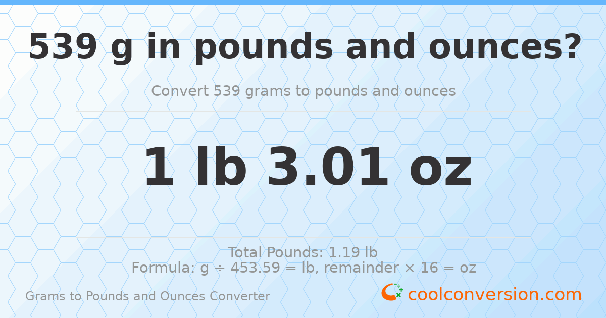 539 g to lb and oz — 539 g = 1 lb 3.01 oz