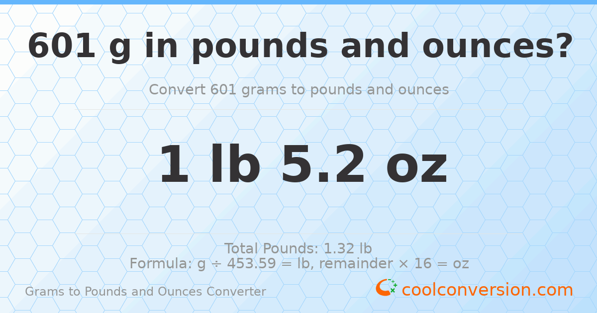 601 g to lb and oz — 601 g = 1 lb 5.2 oz