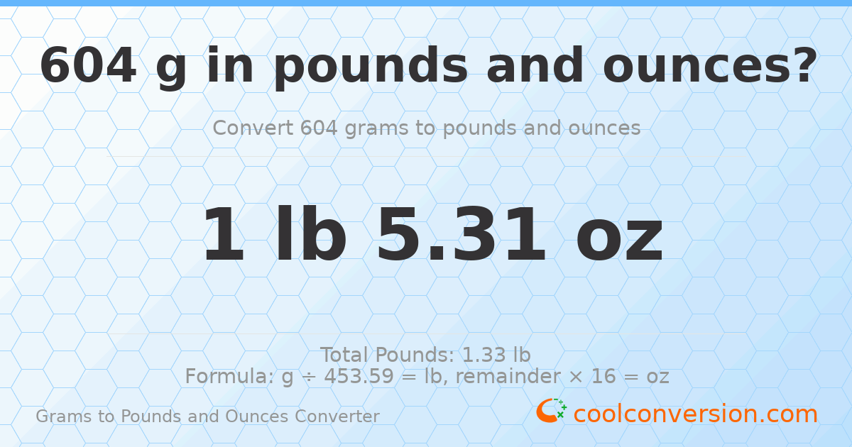 604 g to lb and oz — 604 g = 1 lb 5.31 oz