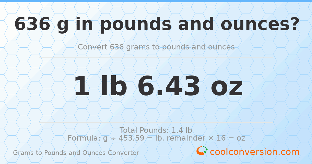636 g to lb and oz — 636 g = 1 lb 6.43 oz