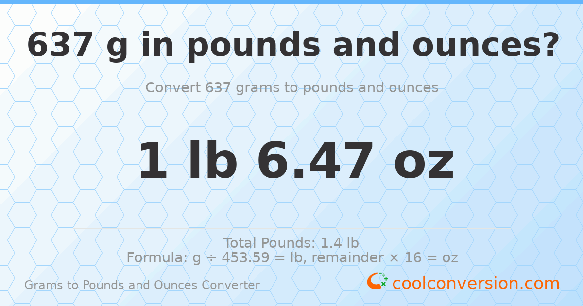 637 g to lb and oz — 637 g = 1 lb 6.47 oz