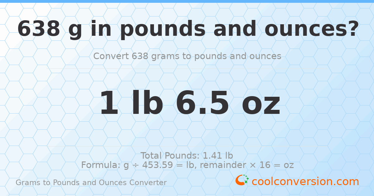 638 g to lb and oz — 638 g = 1 lb 6.5 oz