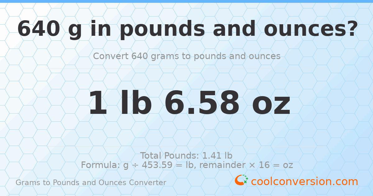 640 g to lb and oz — 640 g = 1 lb 6.58 oz