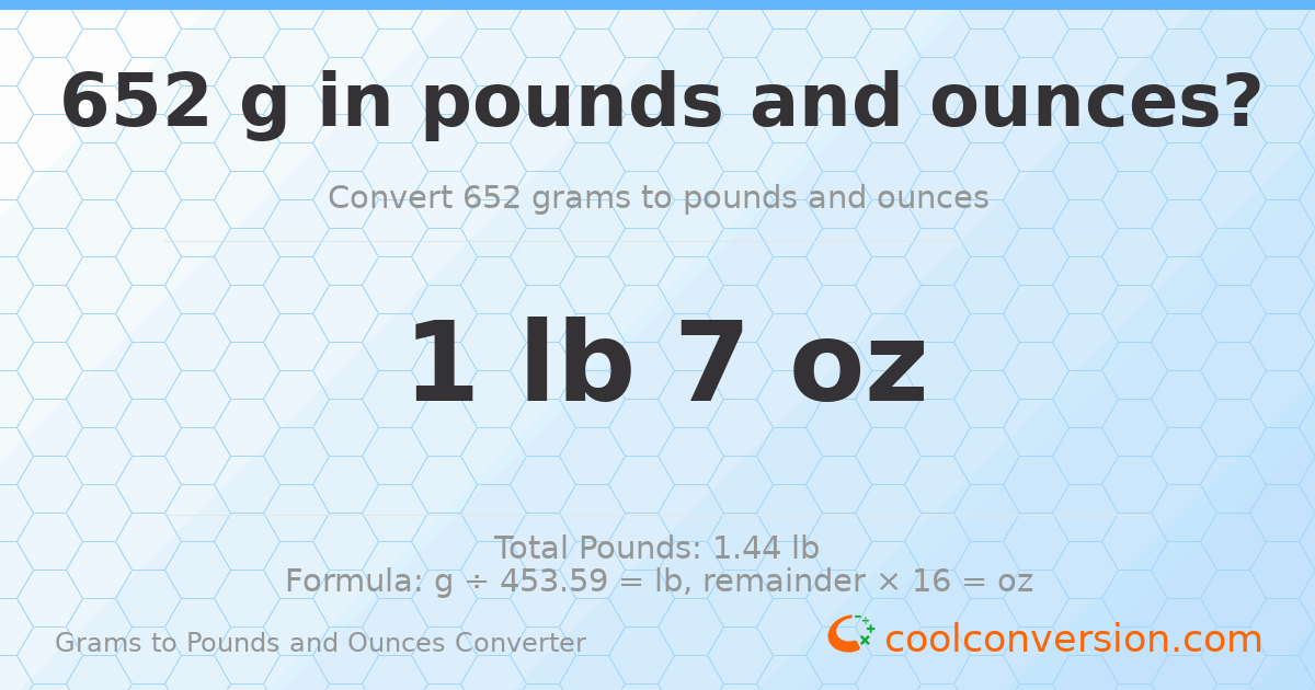 652 g to lb and oz — 652 g = 1 lb 7 oz