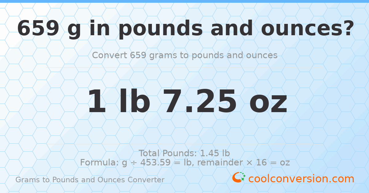 659 g to lb and oz — 659 g = 1 lb 7.25 oz