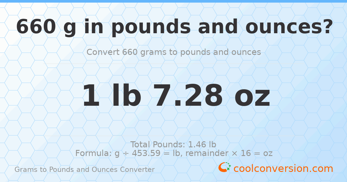 660 g to lb and oz — 660 g = 1 lb 7.28 oz