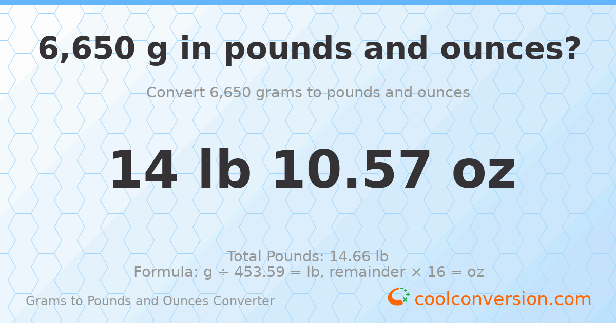 6650 g to lb and oz — 6650 g = 14 lb 10.57 oz
