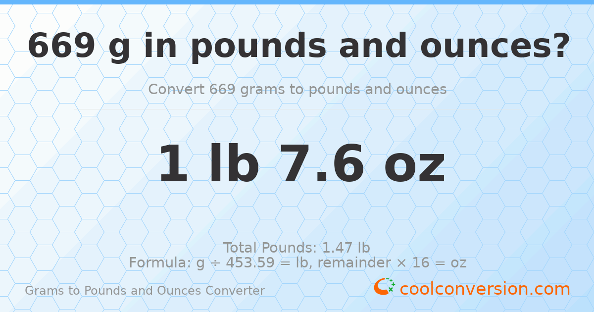 669 g to lb and oz — 669 g = 1 lb 7.6 oz