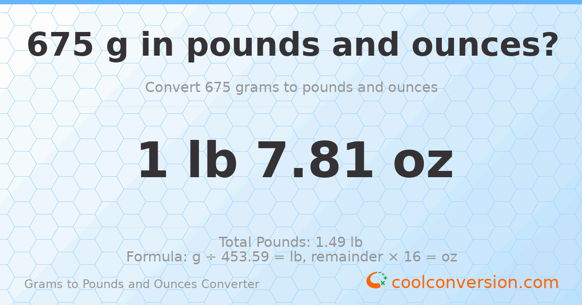675 g to lb and oz — 675 g = 1 lb 7.81 oz