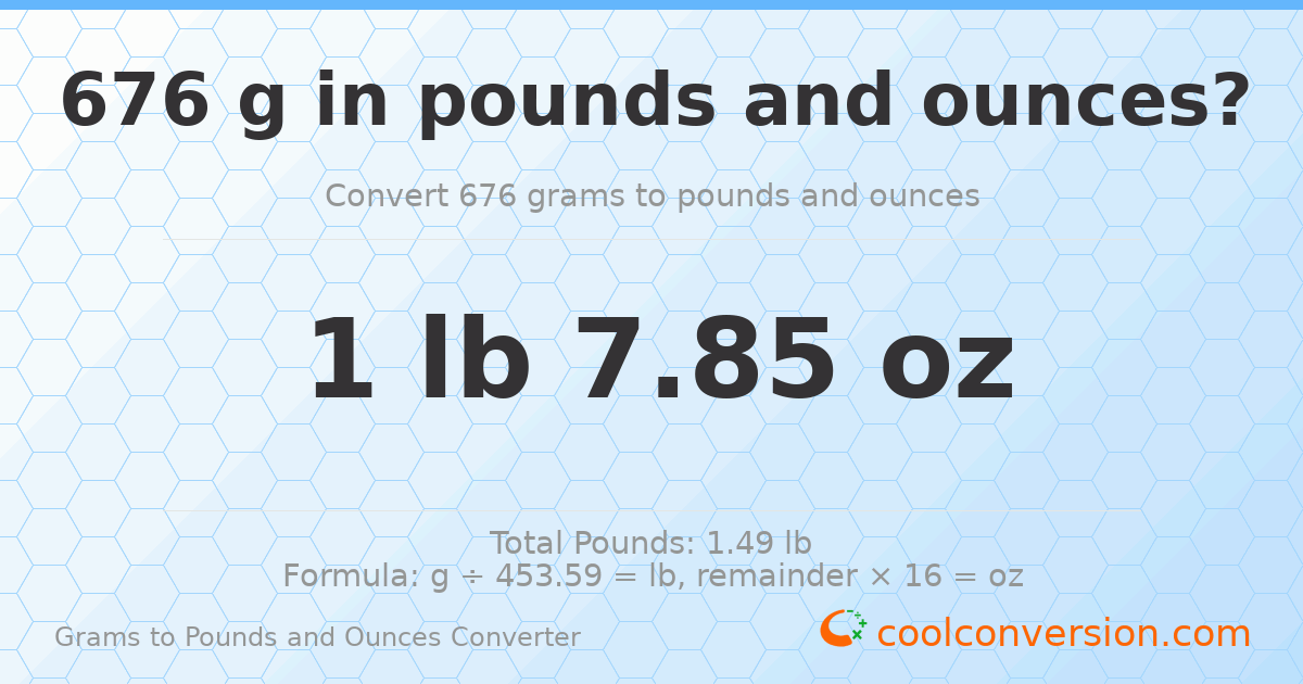 676 g to lb and oz — 676 g = 1 lb 7.85 oz