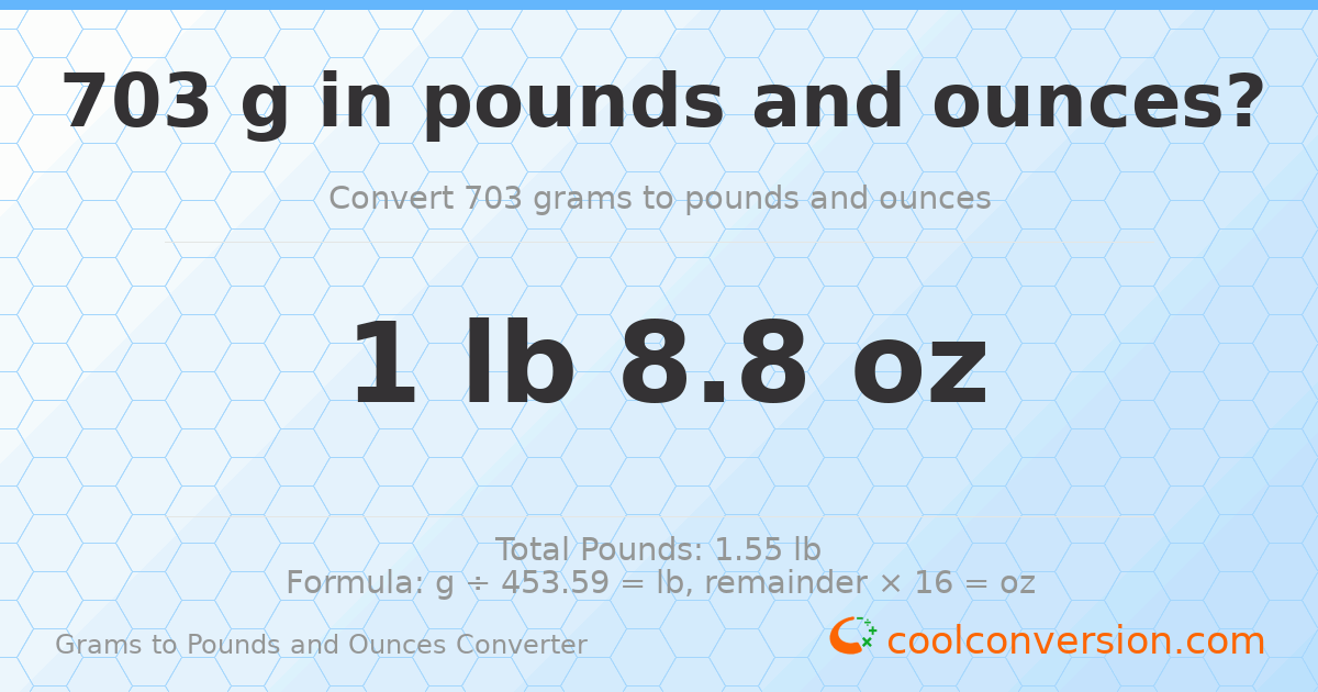 703 g to lb and oz — 703 g = 1 lb 8.8 oz