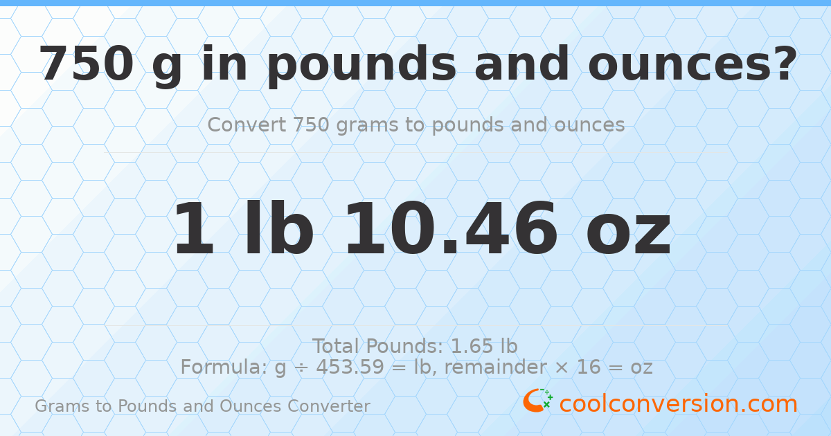 750 g to lb and oz — 750 g = 1 lb 10.46 oz