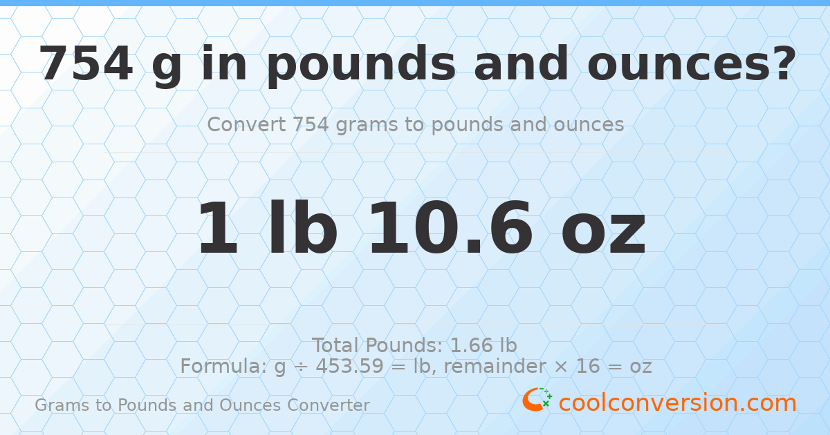 754 g to lb and oz — 754 g = 1 lb 10.6 oz
