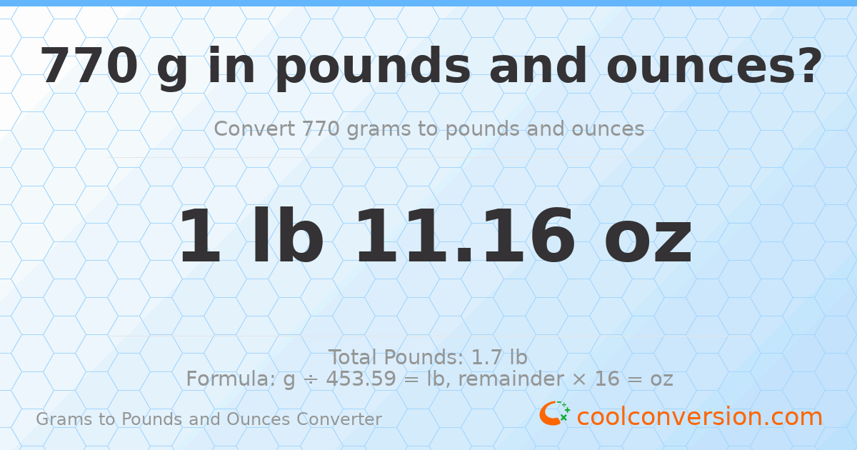 770 g to lb and oz — 770 g = 1 lb 11.16 oz