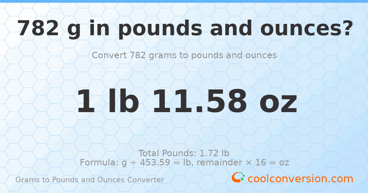 782 g to lb and oz — 782 g = 1 lb 11.58 oz