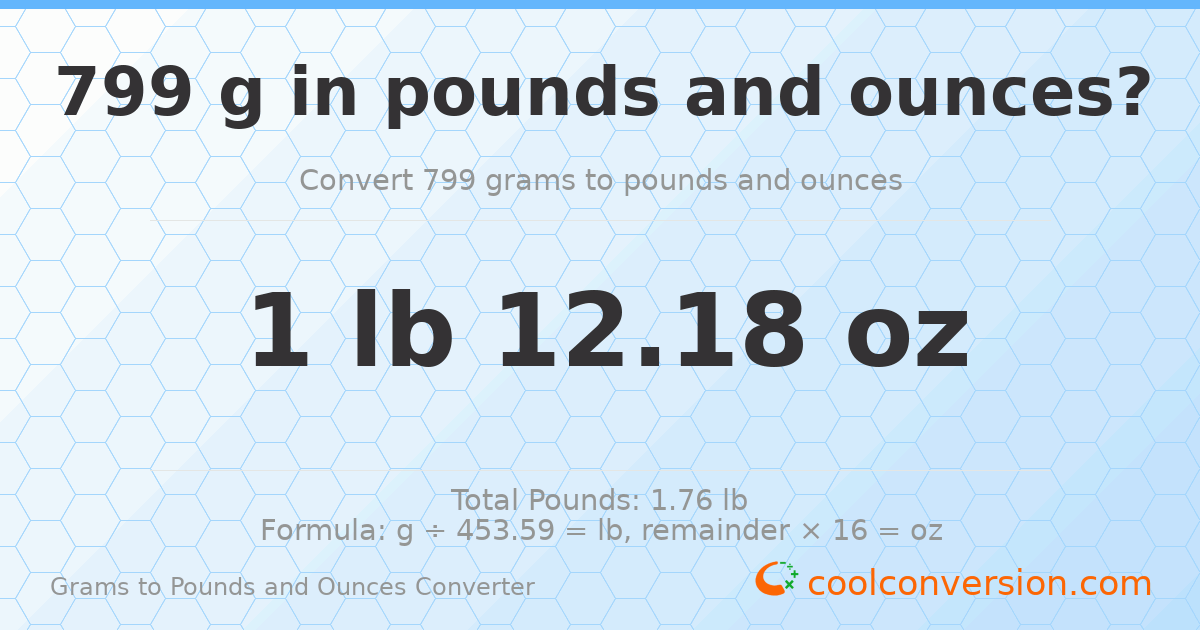 799 g to lb and oz — 799 g = 1 lb 12.18 oz