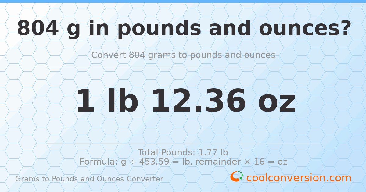 804 g to lb and oz — 804 g = 1 lb 12.36 oz