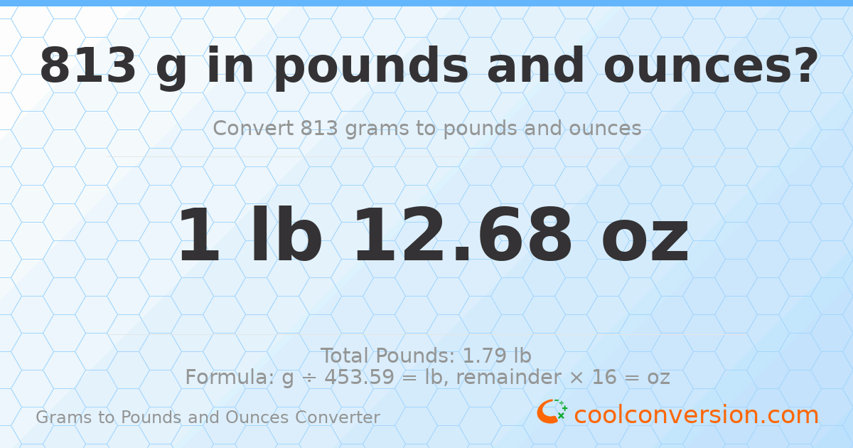 813 g to lb and oz — 813 g = 1 lb 12.68 oz