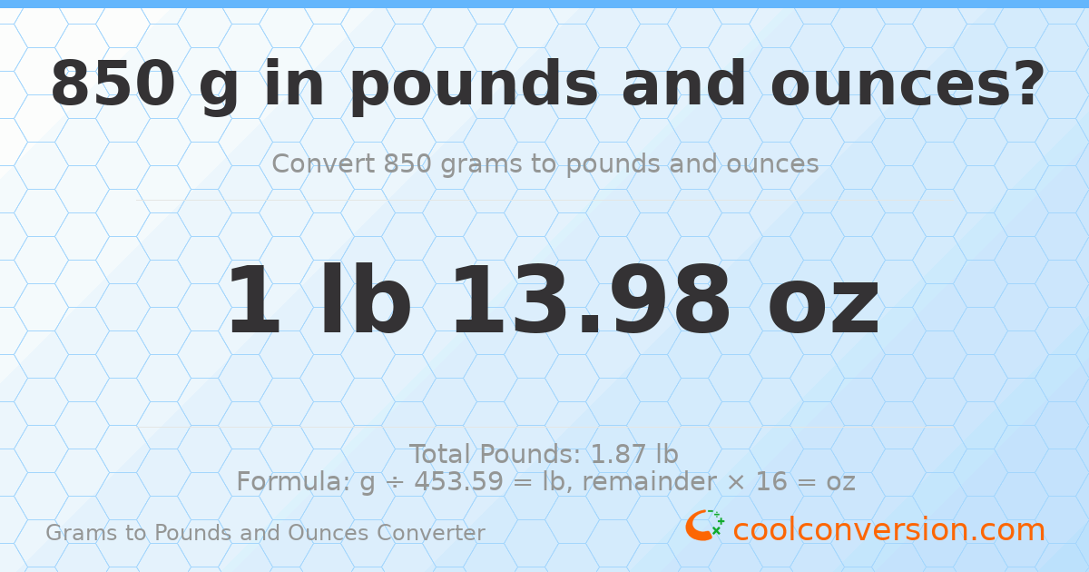 850 g to lb and oz — 850 g = 1 lb 13.98 oz