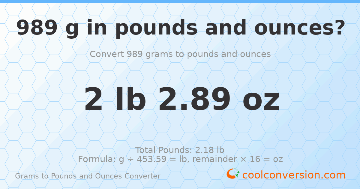 989 g to lb and oz — 989 g = 2 lb 2.89 oz