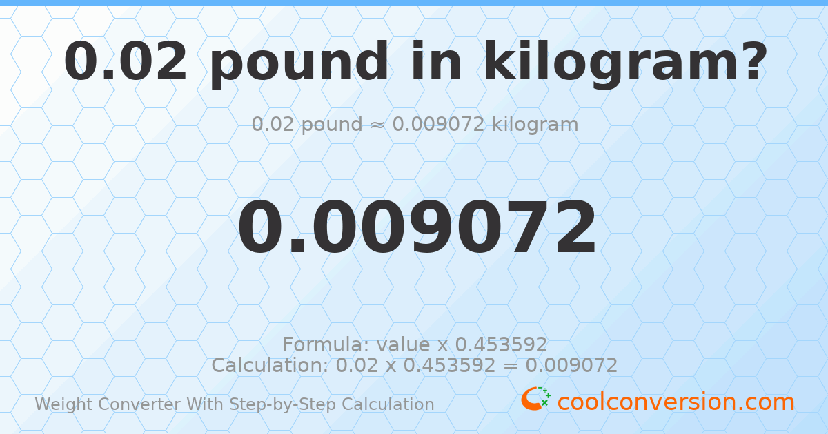 0.02 pounds = 0.00907185 kilograms