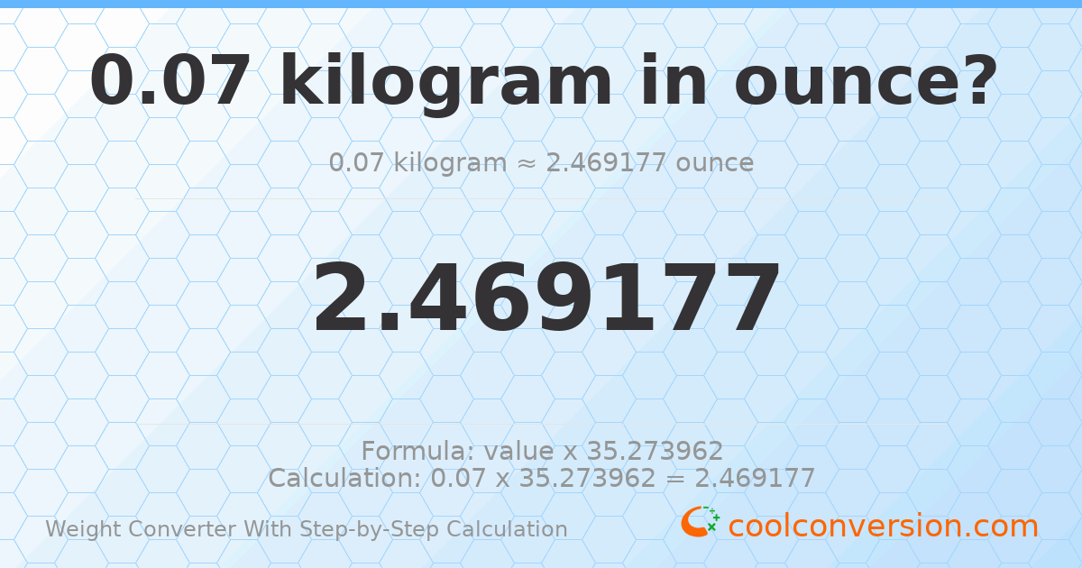 0.07 kilograms = 2.46918 ounces