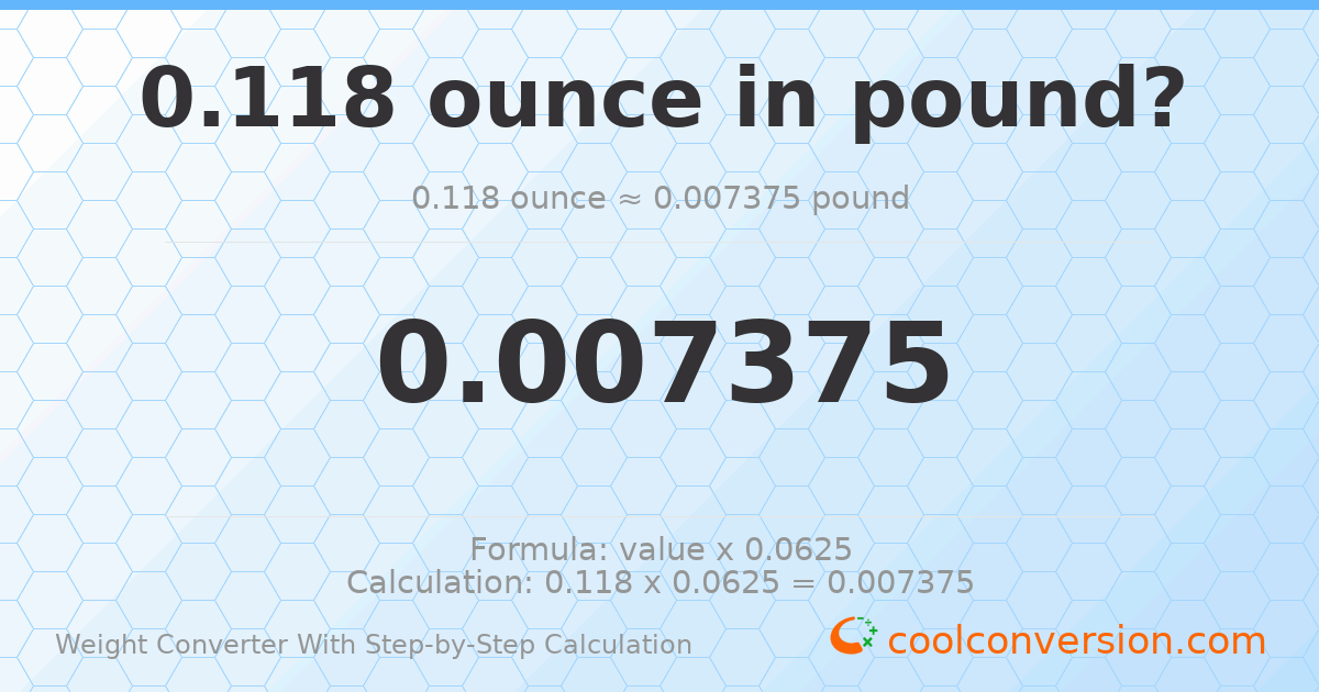 0.118 ounces = 0.007375 pounds