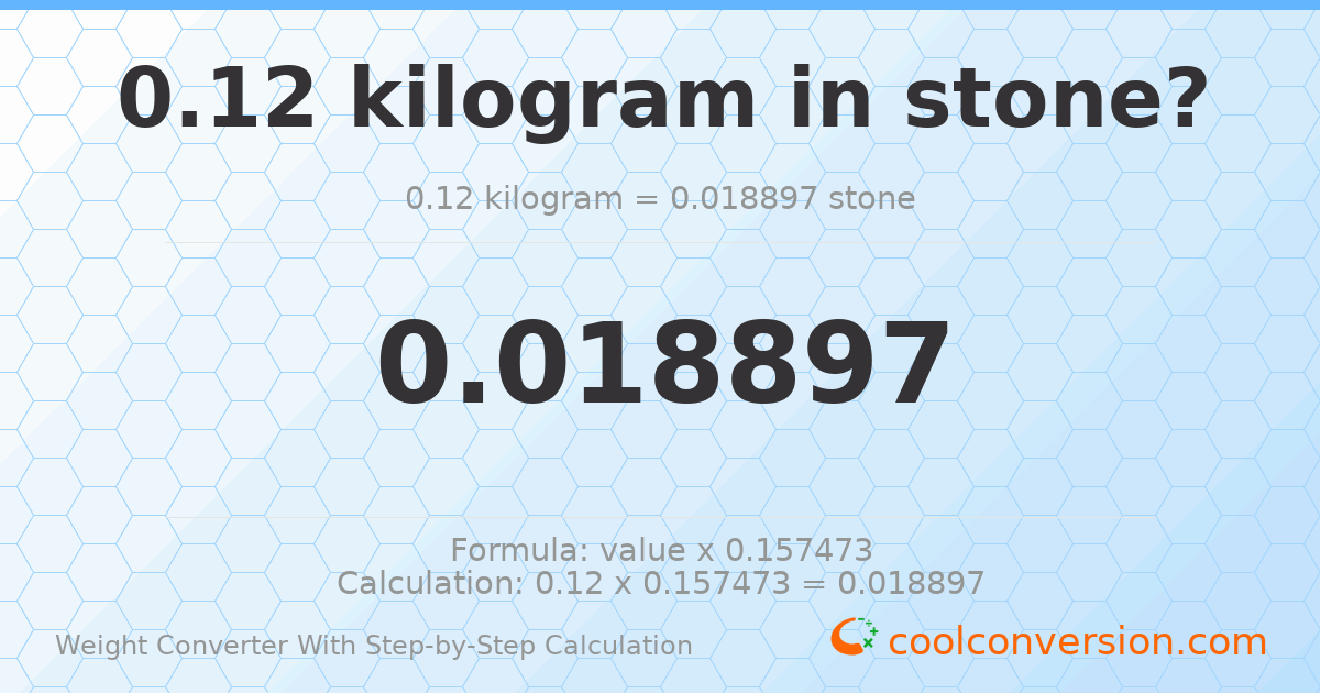0.12 kilograms = 0.0188968 stones