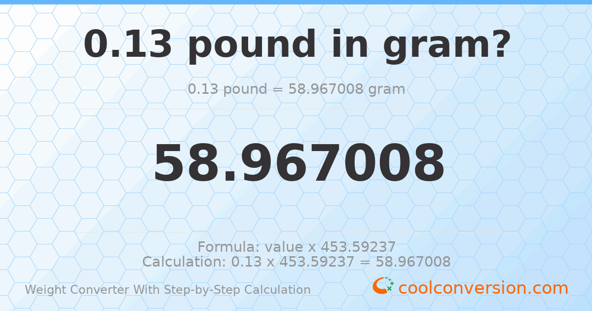 0.13 pounds = 58.967 grams