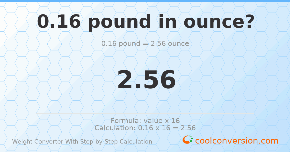 0.16 pounds = 2.56 ounces
