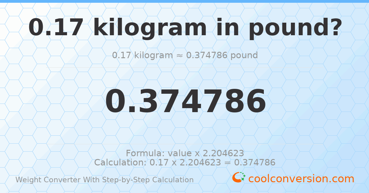 0.17 kilograms = 0.374786 pounds
