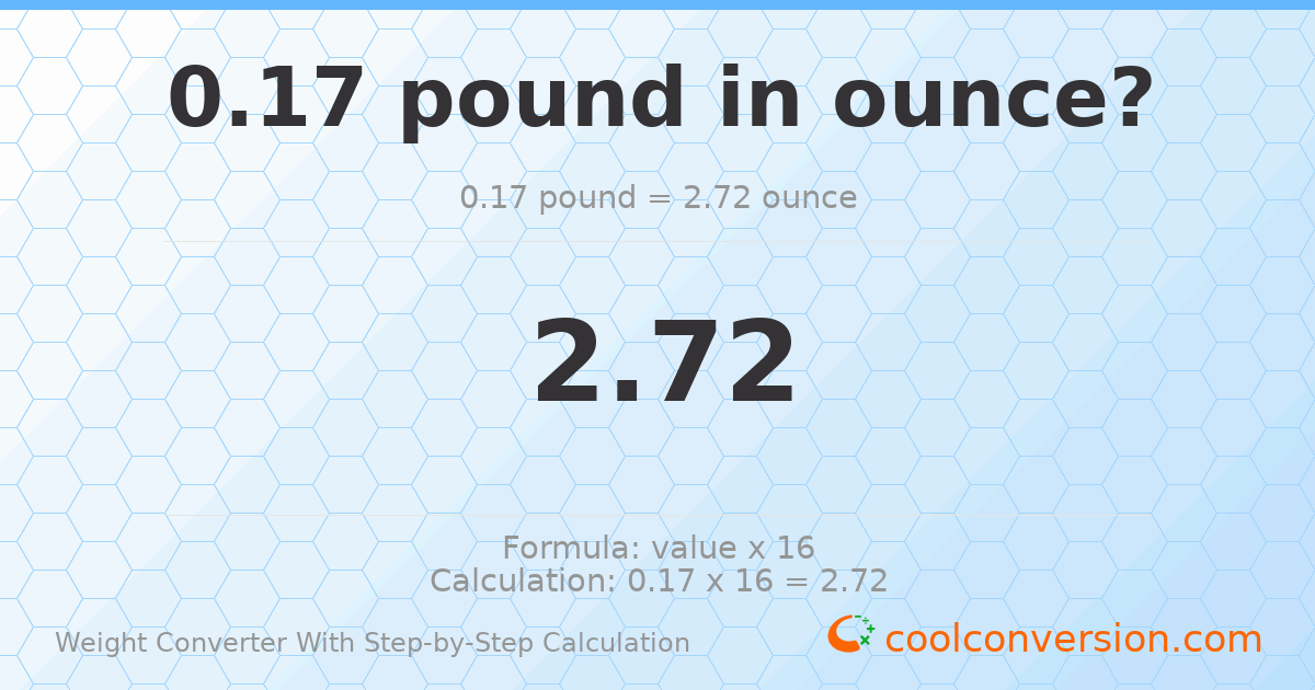 0.17 pounds = 2.72 ounces