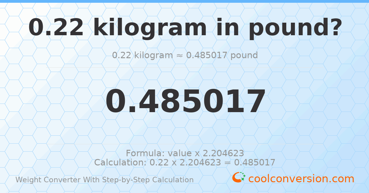 0.22 kilograms = 0.485017 pounds