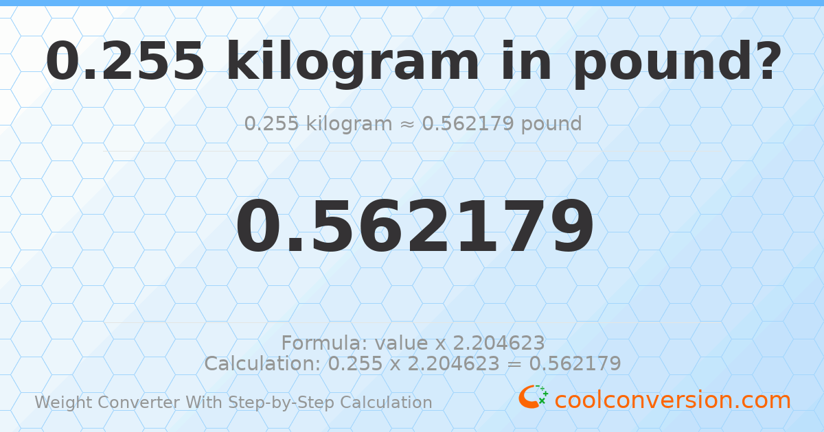 0.255 kilograms = 0.562179 pounds
