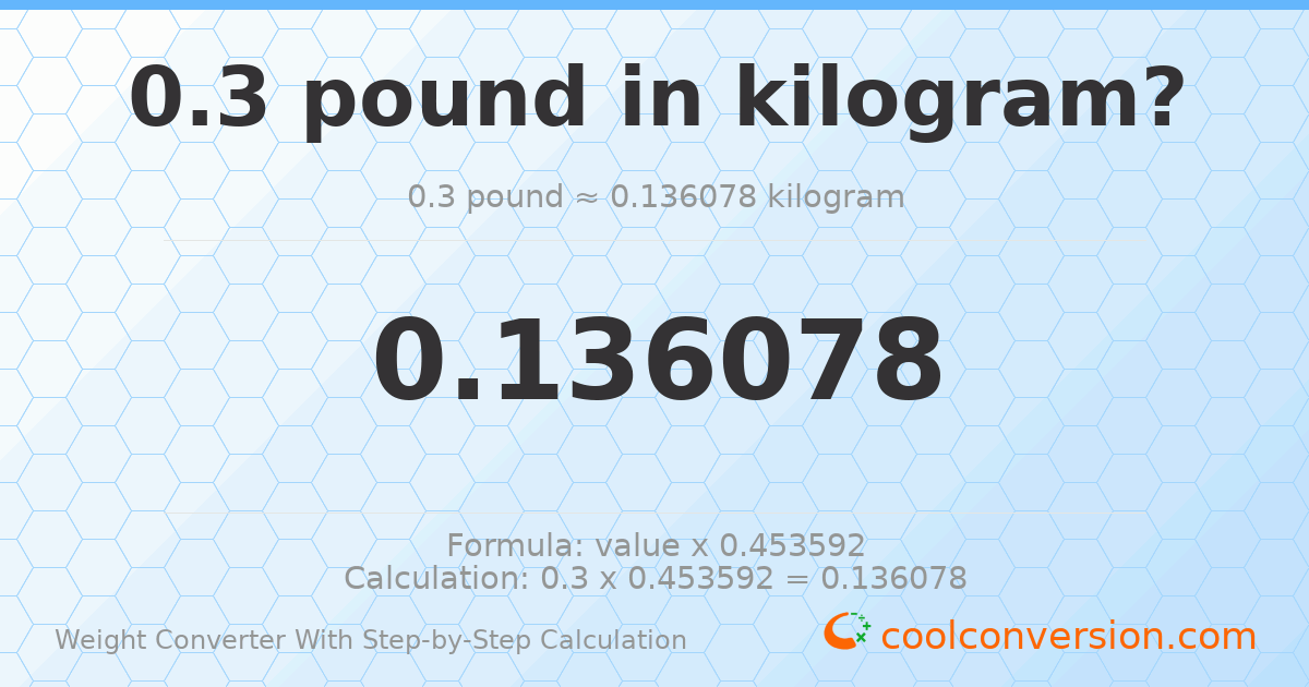 0.3 pounds = 0.136078 kilograms