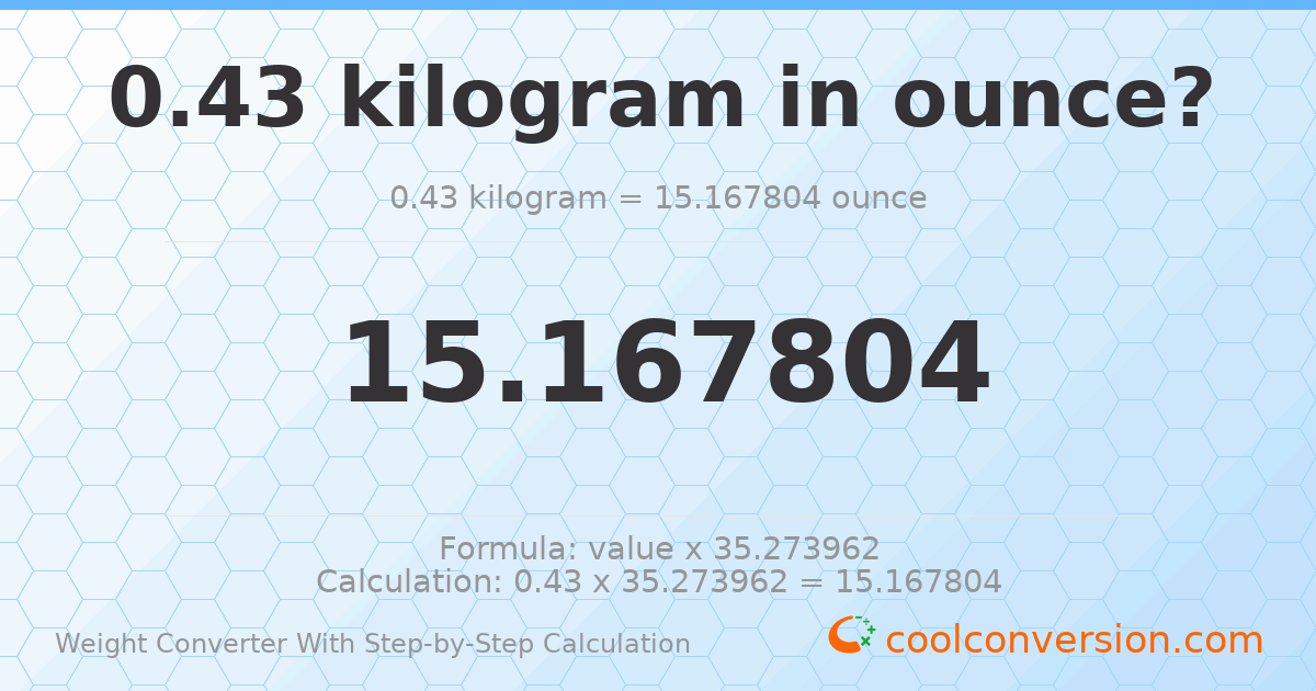 0.43 kilograms = 15.1678 ounces