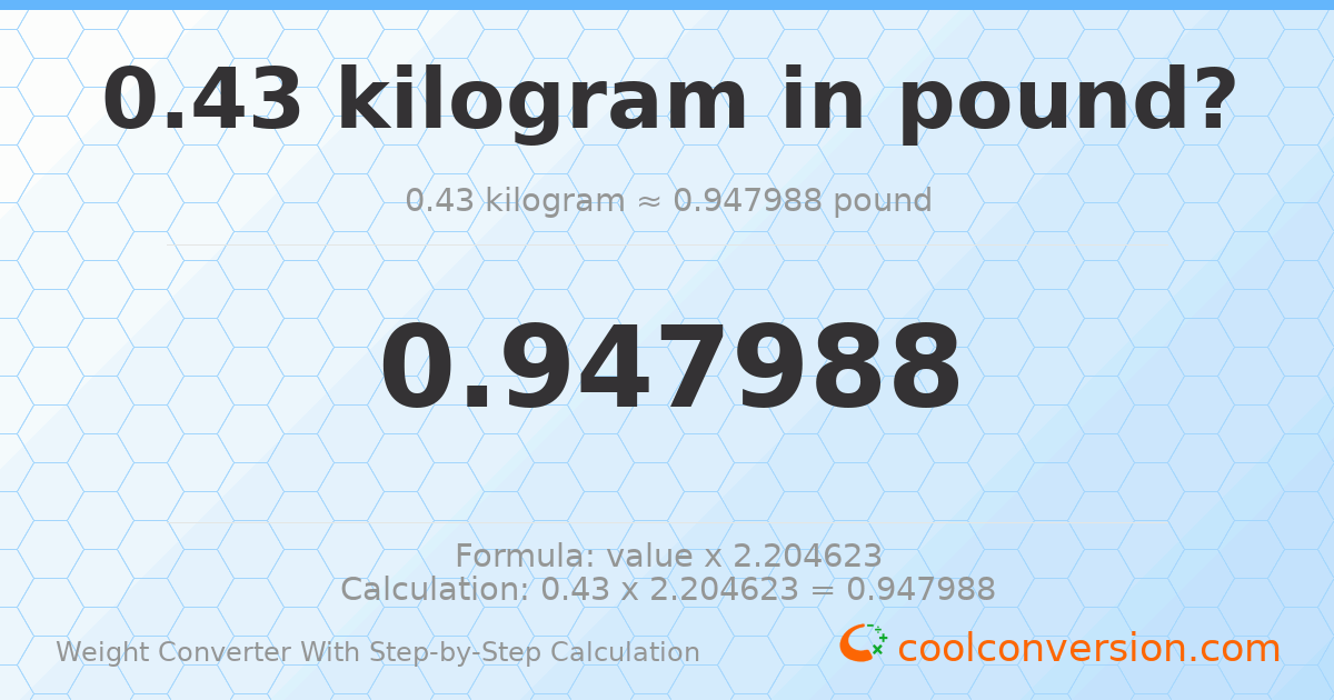 0.43 kilograms = 0.947988 pounds