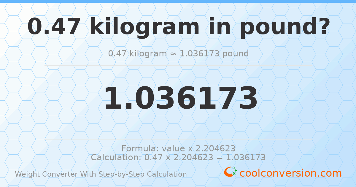 0.47 kilograms = 1.03617 pounds