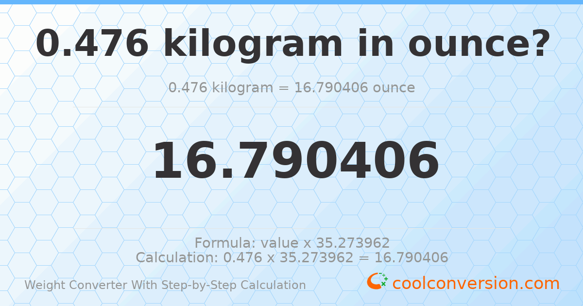 0.476 kilograms = 16.7904 ounces