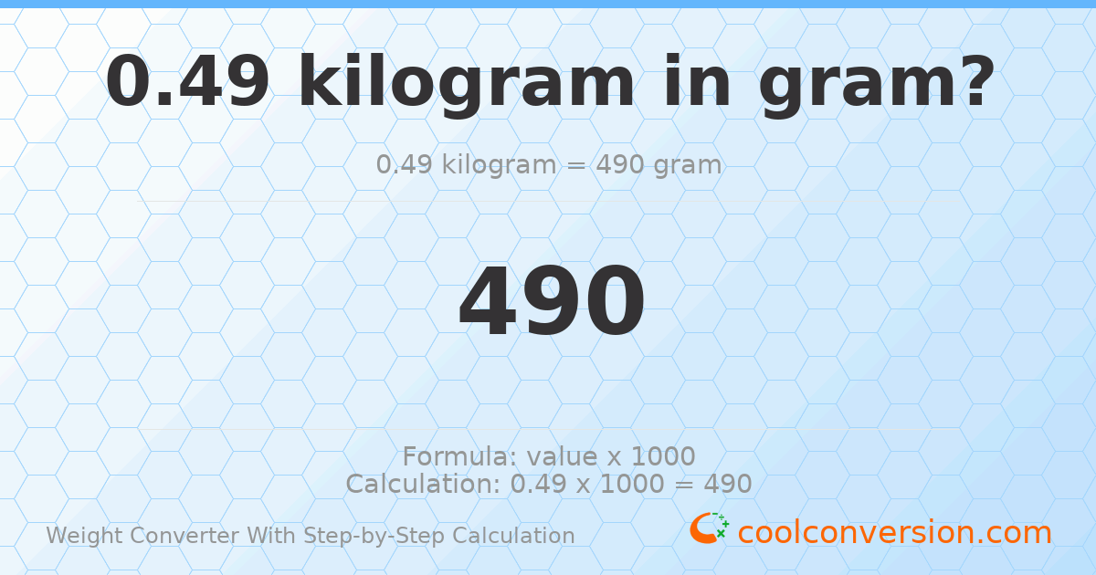 0.49 kilograms = 490 grams