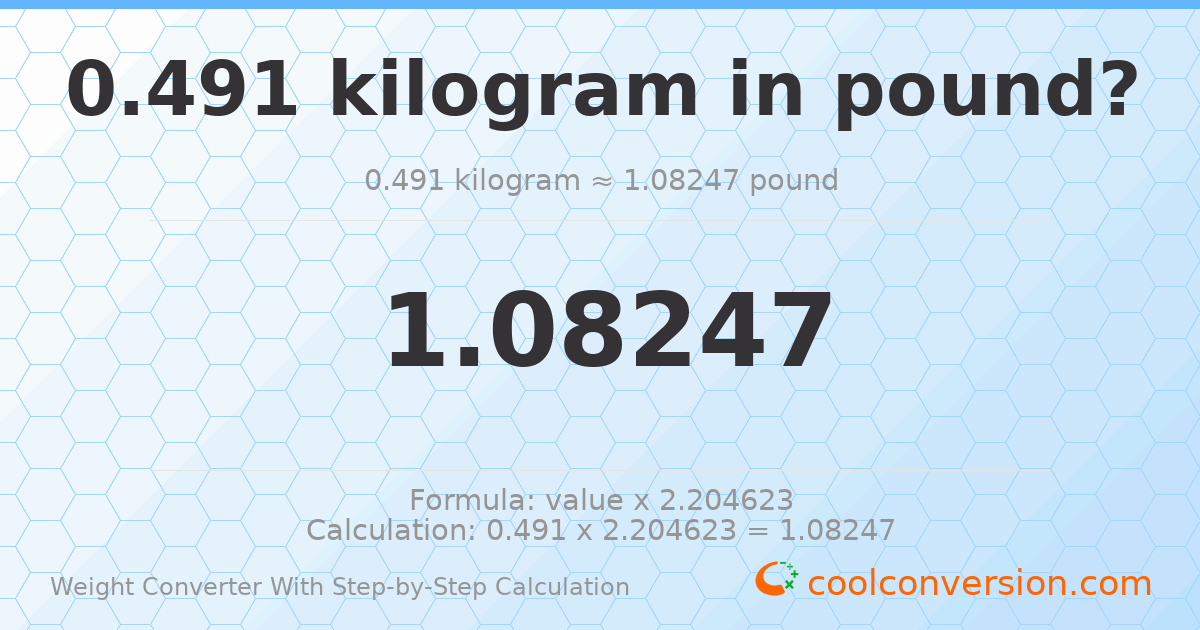 0.491 kilograms = 1.08247 pounds
