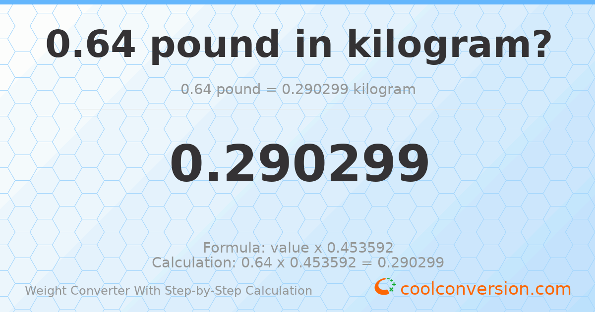 0.64 pounds = 0.290299 kilograms