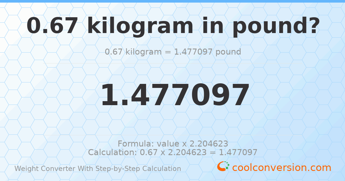 0.67 kilograms = 1.4771 pounds