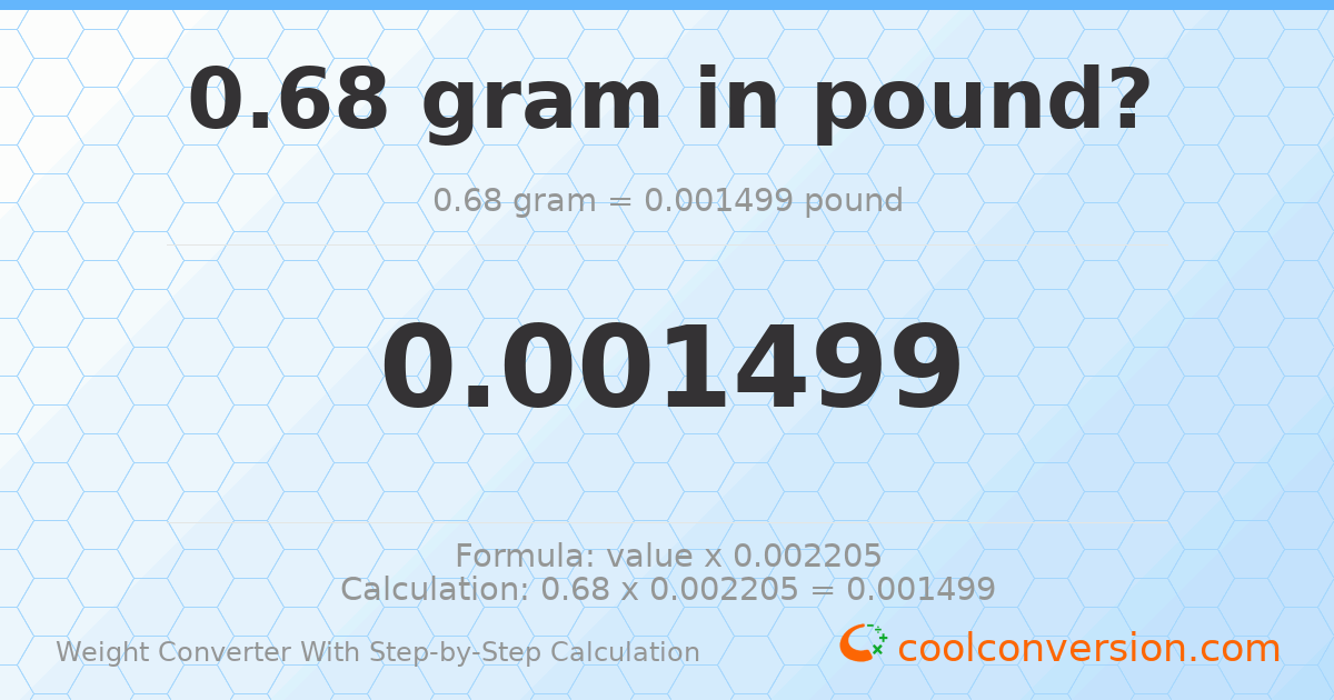 0.68 grams = 0.00149914 pounds