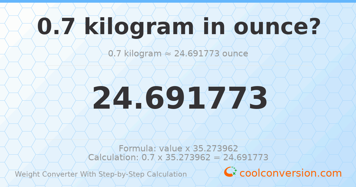 0.7 kilograms = 24.6918 ounces