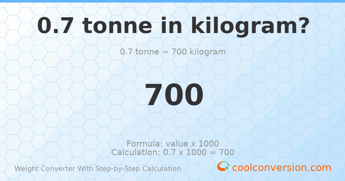 0.7 tonnes = 700 kilograms