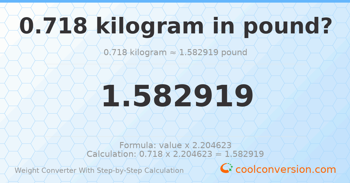 0.718 kilograms = 1.58292 pounds