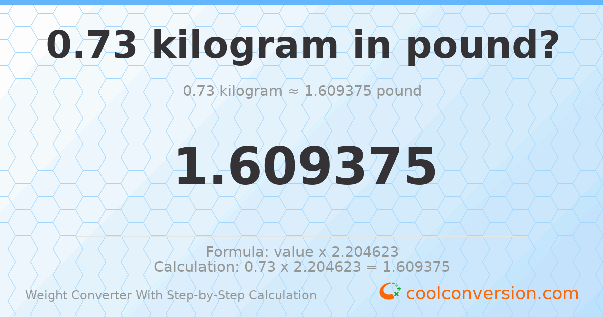 0.73 kilograms = 1.60937 pounds