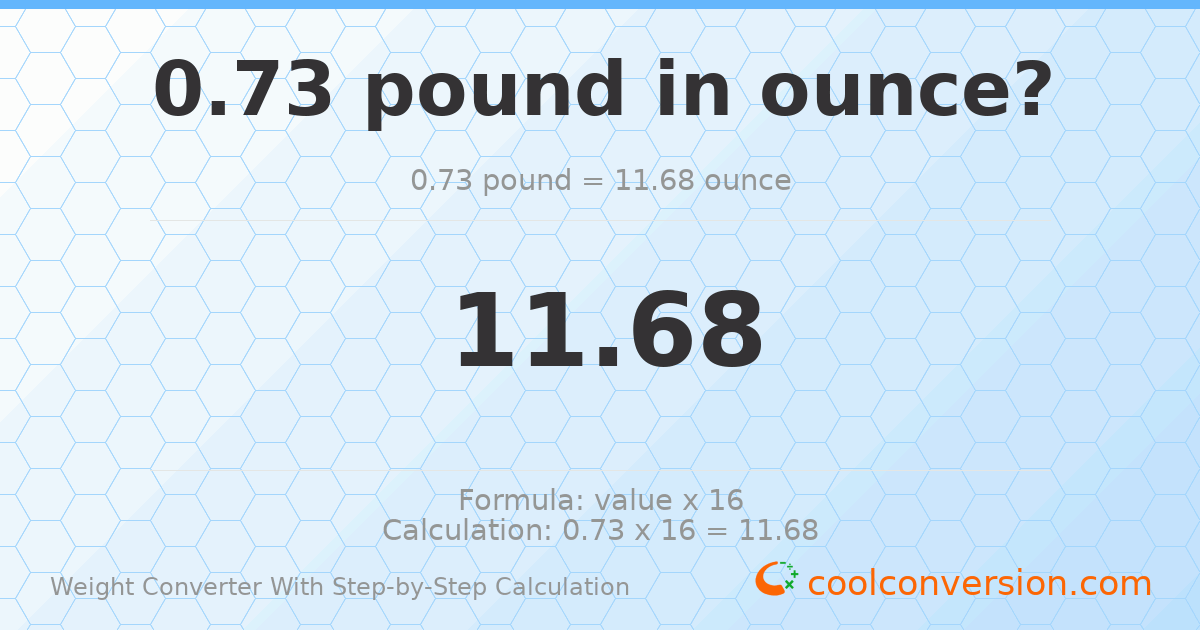 0.73 pounds = 11.68 ounces